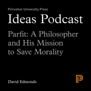 Ideas Podcast: Parfit: A Philosopher and His Mission to Save Morality, David Edmonds